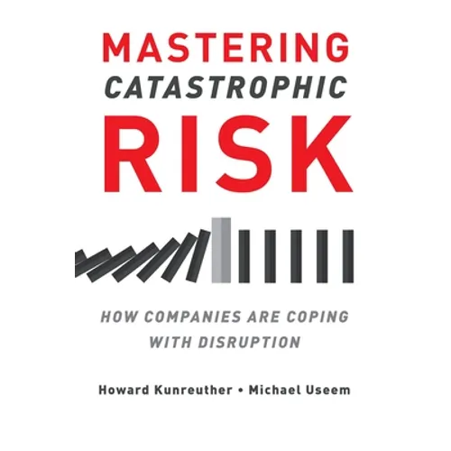 Mastering Catastrophic Risk: How Companies Are Coping With Disruption