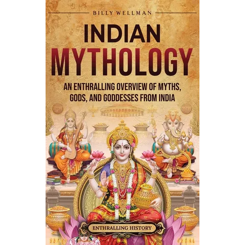 Indian Mythology: An Enthralling Overview of Myths, Gods, and Goddesses from India