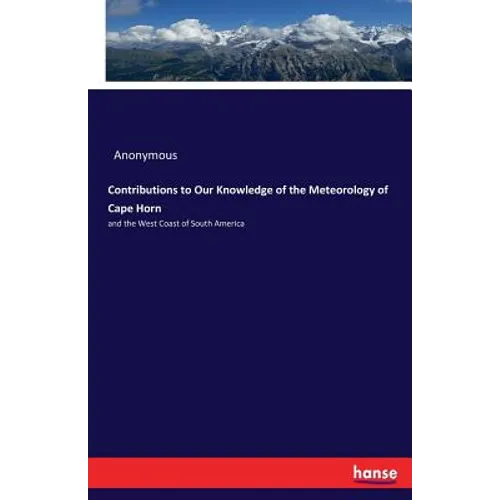Contributions to Our Knowledge of the Meteorology of Cape Horn: and the West Coast of South America