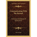 Communicating With The Beyond: A Practical Handbook Of Spiritualism