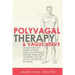 Polyvagal Therapy and Vagus Nerve: The Daily Vagus Nerve Exercises to Control Anxiety, Beat Depression, Overcome Trauma, Reduce the Chronic Illness, a