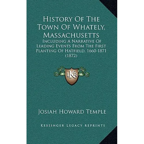 History Of The Town Of Whately, Massachusetts: Including A Narrative Of Leading Events From The First Planting Of Hatfield, 1660-1871 (1872)