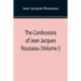 The Confessions of Jean Jacques Rousseau (Volume I)
