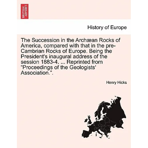 The Succession in the Archæan Rocks of America, Compared with That in the Pre-Cambrian Rocks of Europe. Being the President's Inaugural Address of the