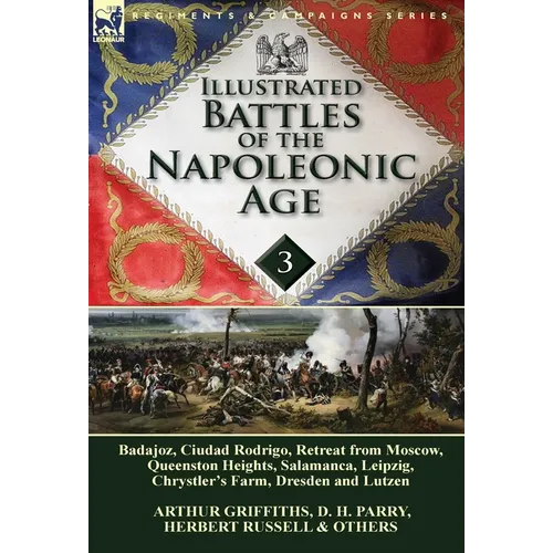 Illustrated Battles of the Napoleonic Age-Volume 3: Badajoz, Canadians in the War of 1812, Ciudad Rodrigo, Retreat from Moscow, Queenston Heights, Sal