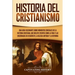 Historia del Cristianismo: Una guía fascinante sobre momentos cruciales de la historia cristiana, que incluye eventos como la vida y las enseñanzas de