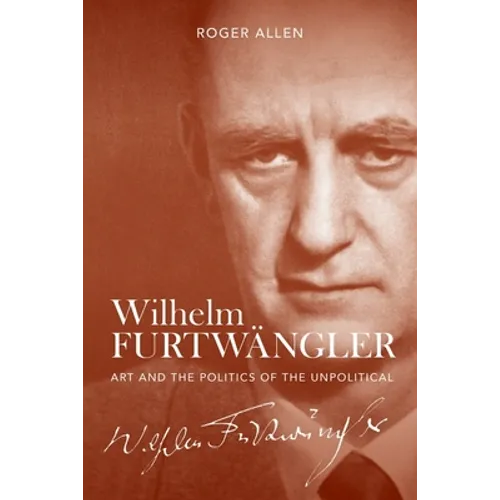 Wilhelm Furtwängler: Art and the Politics of the Unpolitical