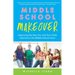 Middle School Makeover: Improving the Way You and Your Child Experience the Middle School Years