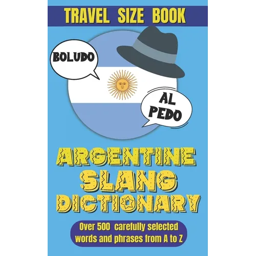 Argentine Slang Dictionary: A Comprehensive Guide to the Colorful Language of Argentina, Essential Slang for Travelers and Language Learners in Ar