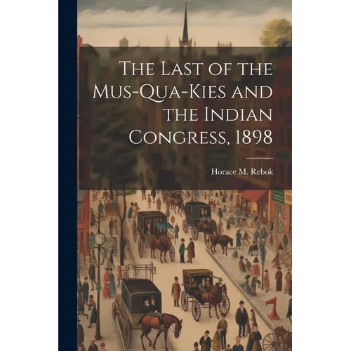 The Last of the Mus-Qua-Kies and the Indian Congress, 1898
