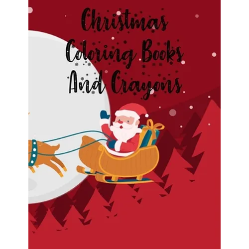 Christmas Coloring Books And Crayons: Christmas Coloring Books And Crayons, Christmas Coloring Book. 50 Story Paper Pages. 8.5 in x 11 in Cover.