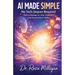 AI Made Simple: No Tech Degree Required: Plain Language on How Artificial Intelligence Works and How to Use it Today.