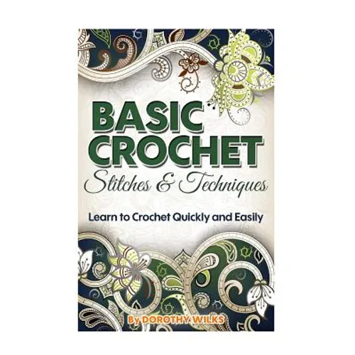 Basic Crochet Stitches and Techniques: Learn to Crochet Quickly and Easily