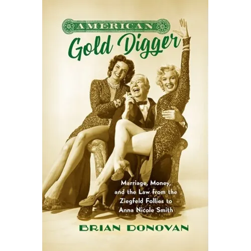 American Gold Digger: Marriage, Money, and the Law from the Ziegfeld Follies to Anna Nicole Smith