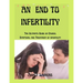 An End to Infertility: The Ultimate Guide on Causes, Symptoms, and Treatment of infertility