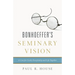 Bonhoeffer's Seminary Vision: A Case for Costly Discipleship and Life Together