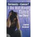 Seriously-Cancer? I Do Not Have Time for This!