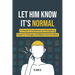 Let Him Know It's Normal: A Tween's Guidebook on Navigating Puberty Changes and Body Care for Boys