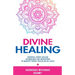 Divine Healing: Powerful Energy Healing Affirmations and Invocations to Manifest Perfect Health on All Levels