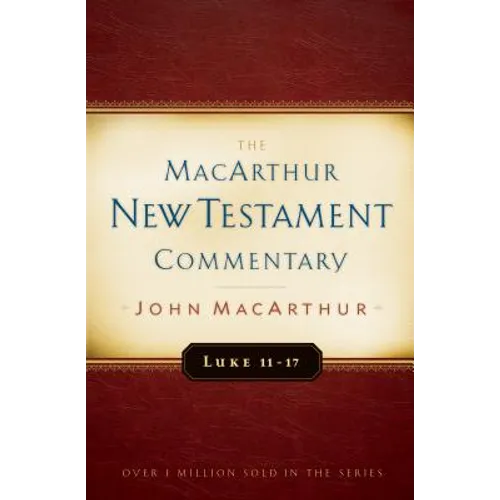 Luke 11-17 MacArthur New Testament Commentary: Volume 9