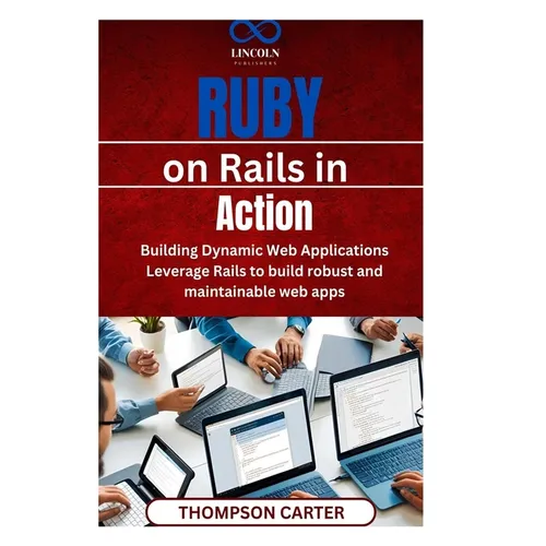Ruby on Rails in Action: Building Dynamic Web Applications Leverage Rails to build robust and maintainable web apps
