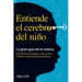 Entiende el cerebro del niño - La gran guía de la crianza: Desarrollo psicologico y educacion infantil a través de la neurociencia - El manual complet