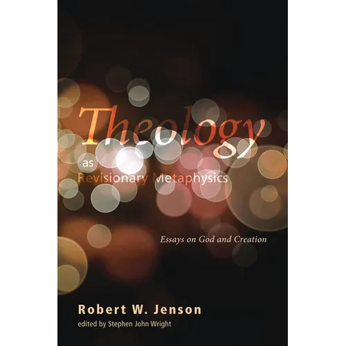 Theology as Revisionary Metaphysics: Essays on God and Creation