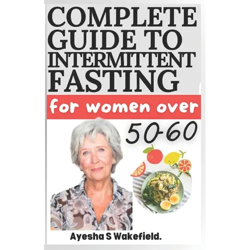 Complete Guide to Intermittent Fasting for Women Over 50-60: Intermittent Fasting Heal Your Body for Weight Loss, Health, and Anti-Aging