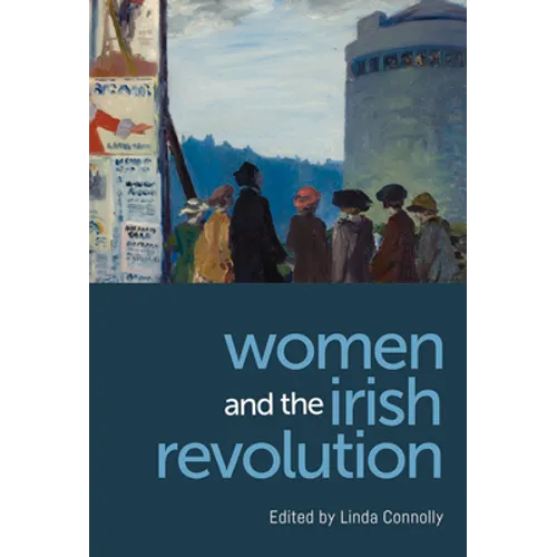 Women and the Irish Revolution: Feminism, Activism, Violence