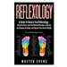 Reflexology: A Guide To Hand & Foot Reflexology - Diminish Stress and Pain Related Disorders, Detoxify and Cleanse the Body, and Im