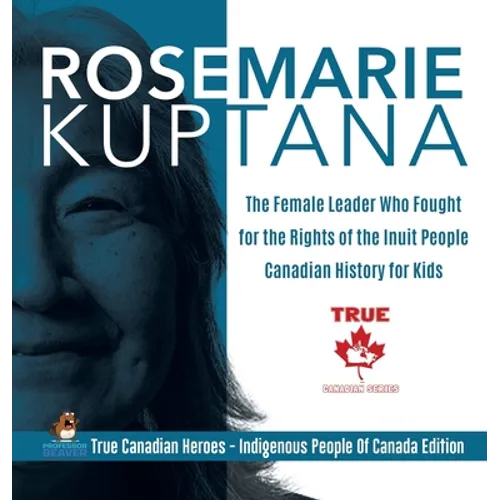 Rosemarie Kuptana - The Female Leader Who Fought for the Rights of the Inuit People Canadian History for Kids True Canadian Heroes - Indigenous People