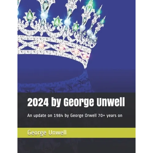2024 by George Unwell: An update on 1984 by George Orwell 70+ years on