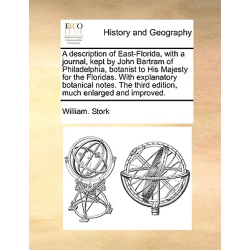 A Description of East-Florida, with a Journal, Kept by John Bartram of Philadelphia, Botanist to His Majesty for the Floridas. with Explanatory Botani