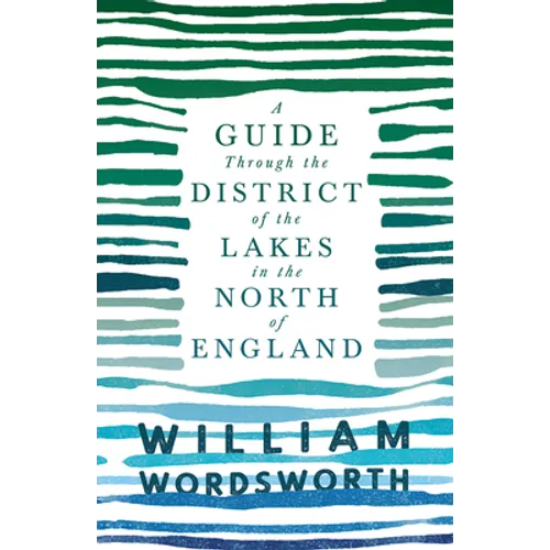 A Guide Through the District of the Lakes in the North of England;With a Description of the Scenery, For the Use of Tourists and Residents