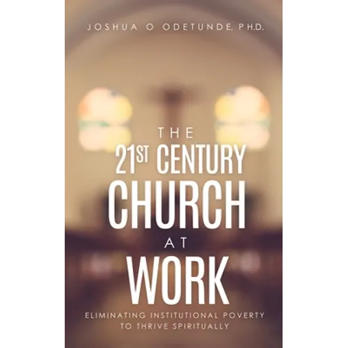 The 21st Century Church at Work: Eliminating Institutional Poverty to Thrive Spiritually
