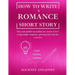 How To Write a Romance Short Story: Plan and publish incredible love stories FAST using simple templates, plotting tools and fun exercises