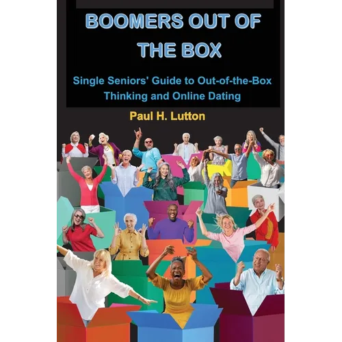 Boomers Out of the Box: Single Seniors' Guide to Out-of-the-Box Thinking and Online Dating