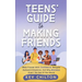 Teens' Guide to Making Friends: Make Friends With Confidence, Navigate Awkward Situations, And Why Mistakes Aren't The End Of The World