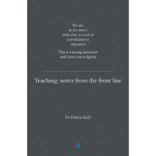Teaching: Notes from the Front Line. We Are, at the Time I Write This, in Need of a Revolution in Education. This Is a Strong Statement and I Don't Us