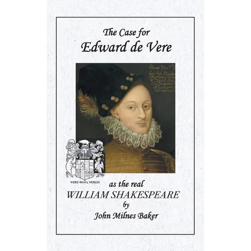 The Case for Edward de Vere As the Real William Shakespeare