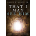 That I May See Him