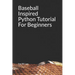 Baseball Inspired Python Tutorial For Beginners