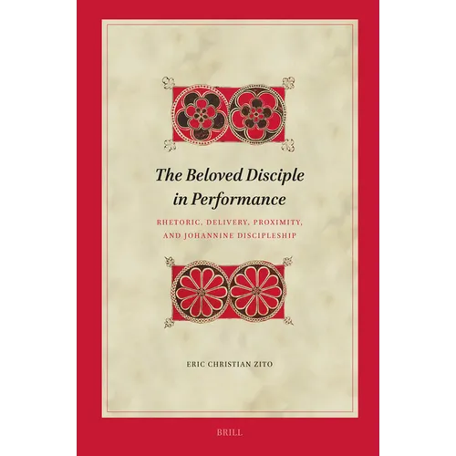 The Beloved Disciple in Performance: Rhetoric, Delivery, Proximity, and Johannine Discipleship
