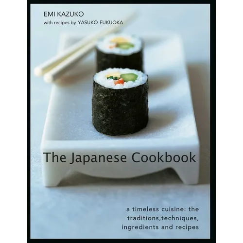 The Japanese Cookbook: A Timeless Cuisine: The Traditions, Techniques, Ingredients and Recipes