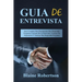 Guia de entrevista: Guía Completa Para Principiantes Para Responder Preguntas Comunes De La Entrevista, Consejos De Preparación Y Técnicas