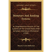 Monetary And Banking Systems: A Comprehensive Account Of The Systems Of The United States With Complete Statistical Information (1908)