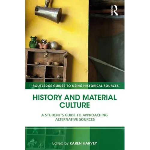 History and Material Culture: A Student's Guide to Approaching Alternative Sources