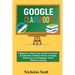 Google Classroom 2020 and Beyond: A Beginner to Expert User Guide for Teachers and Students to Master the Use of Google Classroom for an Engaging, Vir