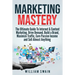 Marketing Mastery: The Ultimate Guide To Internet & Content Marketing. Drive Demand, Build a Brand, Maximize Traffic, Earn Passive Income and Sell Alm