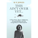 This Ain't Over Yet: A True Story about Addiction, Accountability, and the Long Road to Redemption